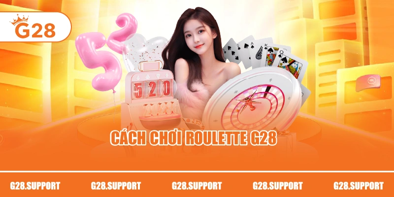 CÁCH CHƠI ROULETTE G28